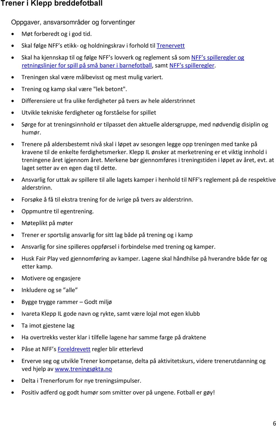 barnefotball, samt NFF s spilleregler. Treningen skal være målbevisst og mest mulig variert. Trening og kamp skal være "lek betont".