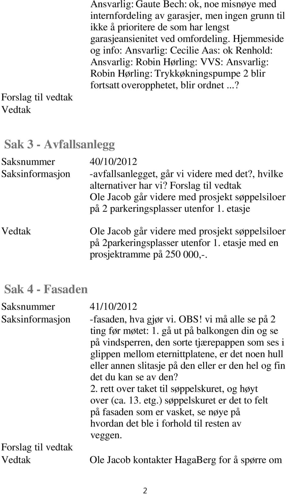 ..? Sak 3 - Avfallsanlegg Saksnummer 40/10/2012 Saksinformasjon -avfallsanlegget, går vi videre med det?, hvilke alternativer har vi?