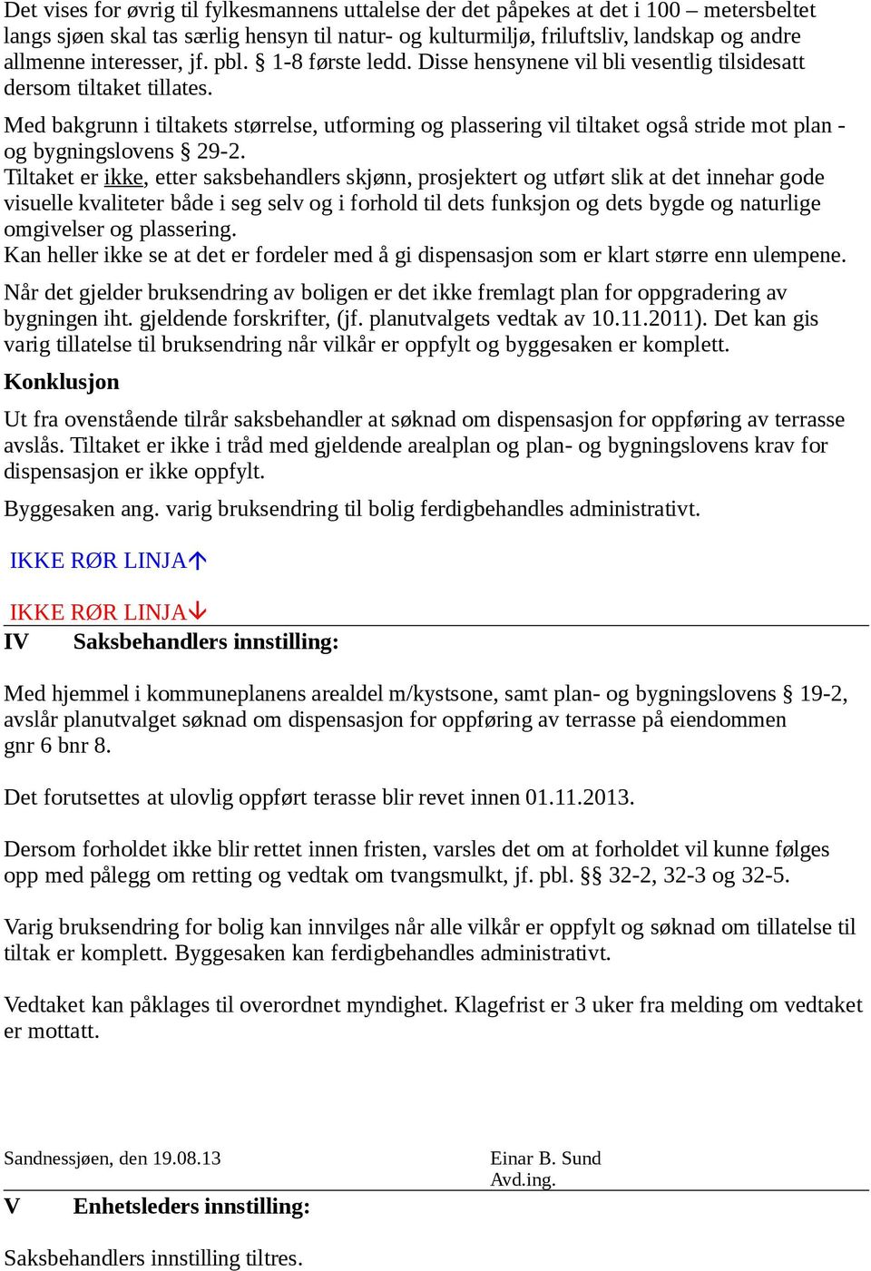 Med bakgrunn i tiltakets størrelse, utforming og plassering vil tiltaket også stride mot plan - og bygningslovens 29-2.