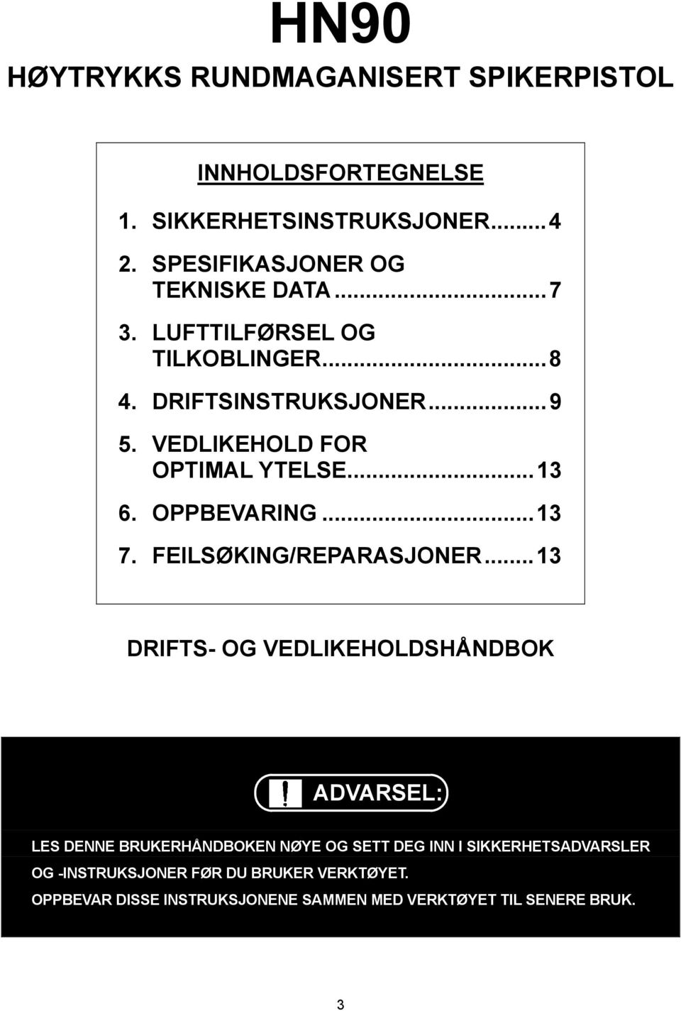 VEDLIKEHOLD FOR OPTIMAL YTELSE...13 6. OPPBEVARING...13 7. FEILSØKING/REPARASJONER.