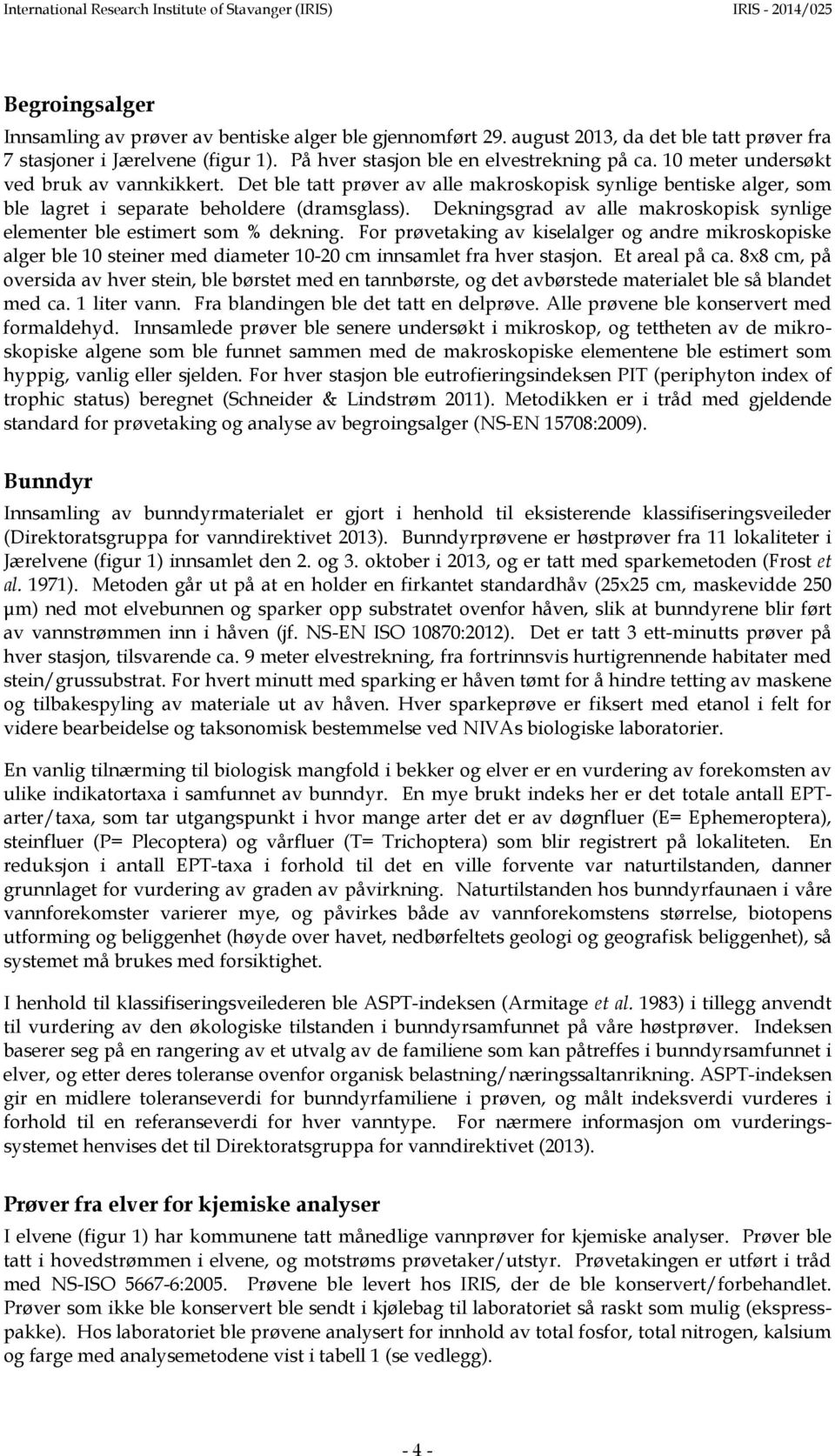 Det ble tatt prøver av alle makroskopisk synlige bentiske alger, som ble lagret i separate beholdere (dramsglass). Dekningsgrad av alle makroskopisk synlige elementer ble estimert som % dekning.