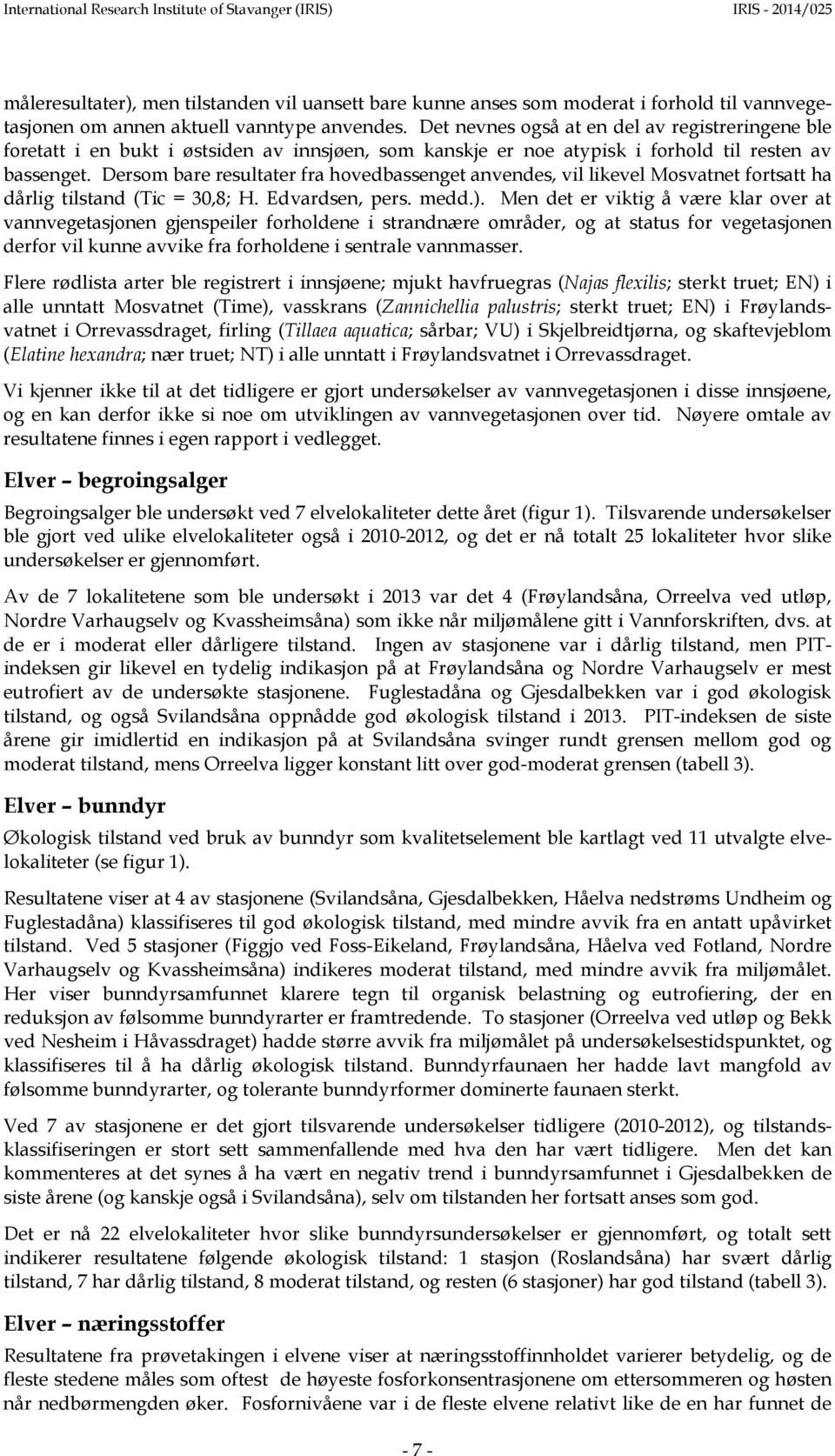 Dersom bare resultater fra hovedbassenget anvendes, vil likevel Mosvatnet fortsatt ha dårlig tilstand (Tic = 3,8; H. Edvardsen, pers. medd.).