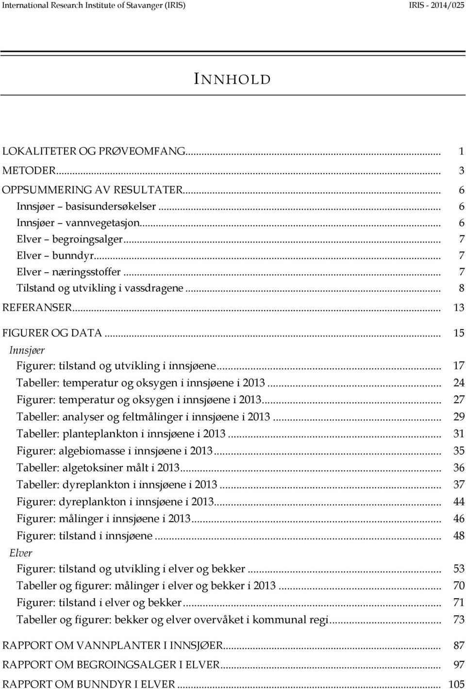 .. 15 Innsjøer Figurer: tilstand og utvikling i innsjøene... 17 Tabeller: temperatur og oksygen i innsjøene i 213... 24 Figurer: temperatur og oksygen i innsjøene i 213.