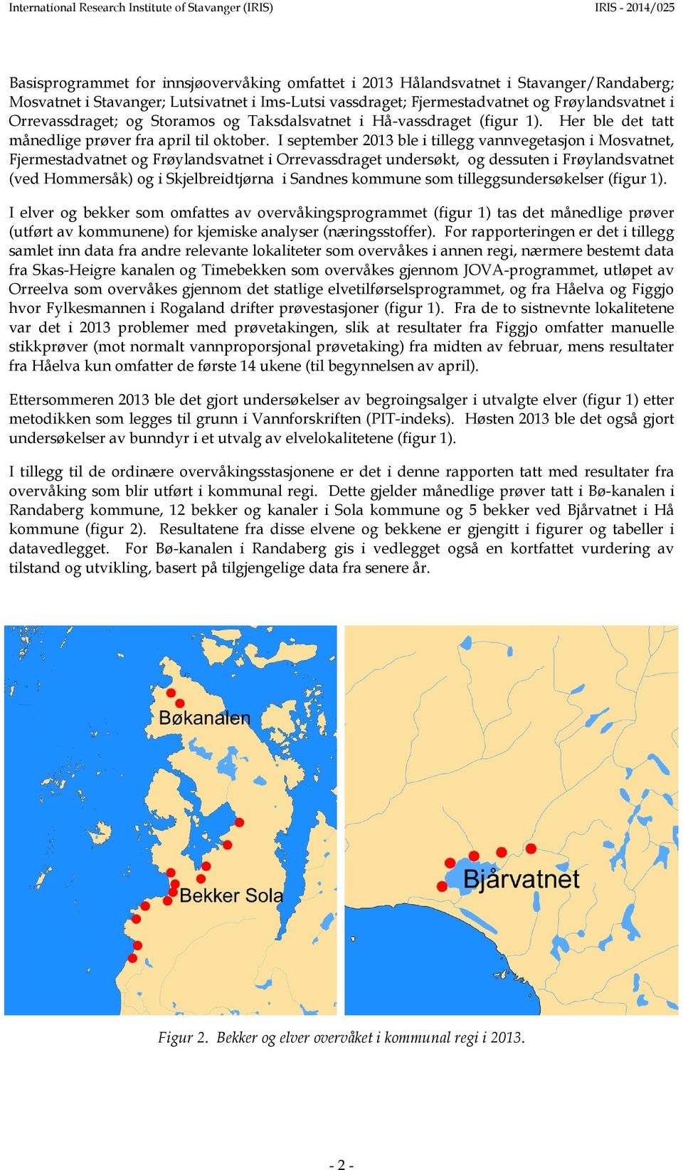I september 213 ble i tillegg vannvegetasjon i Mosvatnet, Fjermestadvatnet og Frøylandsvatnet i Orrevassdraget undersøkt, og dessuten i Frøylandsvatnet (ved Hommersåk) og i Skjelbreidtjørna i Sandnes