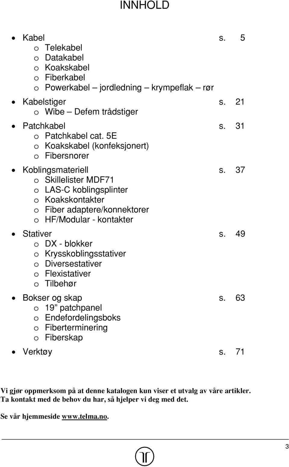 37 o Skillelister MDF71 o LAS-C koblingsplinter o Koakskontakter o Fiber adaptere/konnektorer o HF/Modular - kontakter # Stativer s.