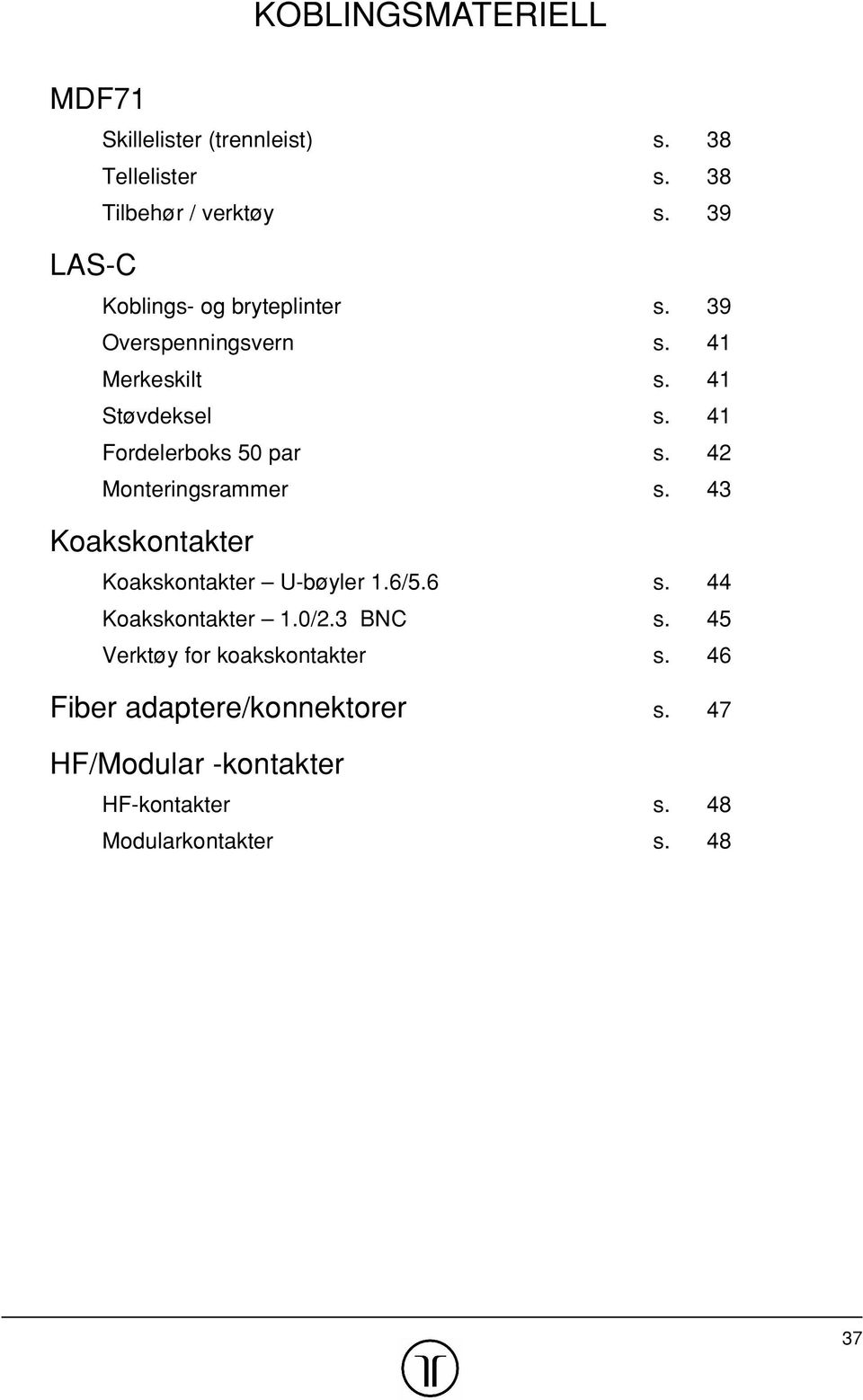 42 Monteringsrammer s. 43 Koakskontakter Koakskontakter U-bøyler 1.6/5.6 s. 44 Koakskontakter 1.0/2.3 BNC s.