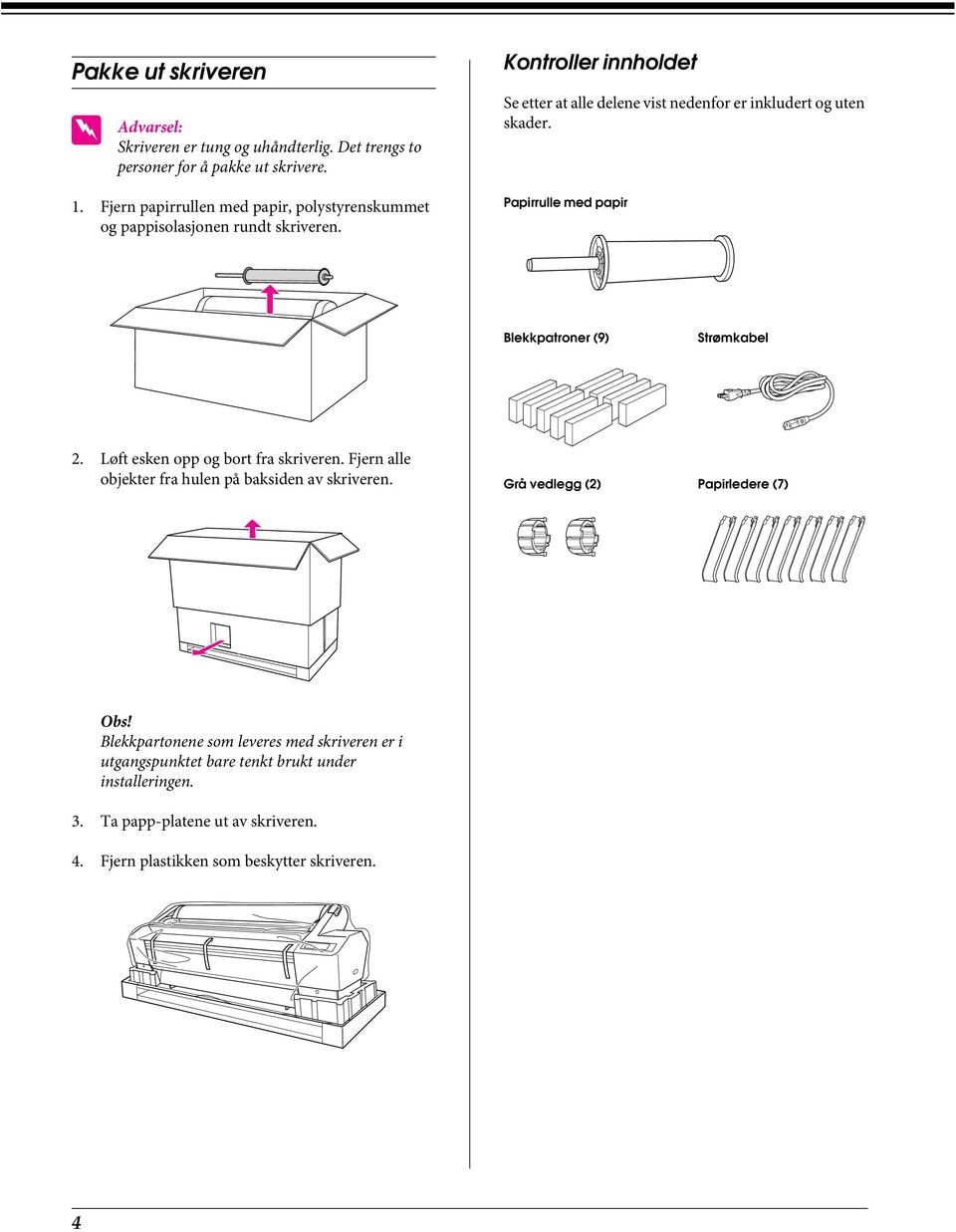 Kontroller innholdet Se etter at alle delene vist nedenfor er inkludert og uten skader. Papirrulle med papir Blekkpatroner (9) Strømkabel 2.