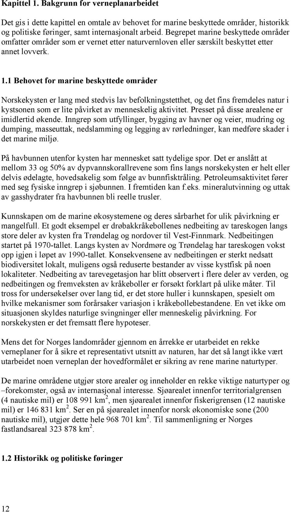 1 Behovet for marine beskyttede områder Norskekysten er lang med stedvis lav befolkningstetthet, og det fins fremdeles natur i kystsonen som er lite påvirket av menneskelig aktivitet.