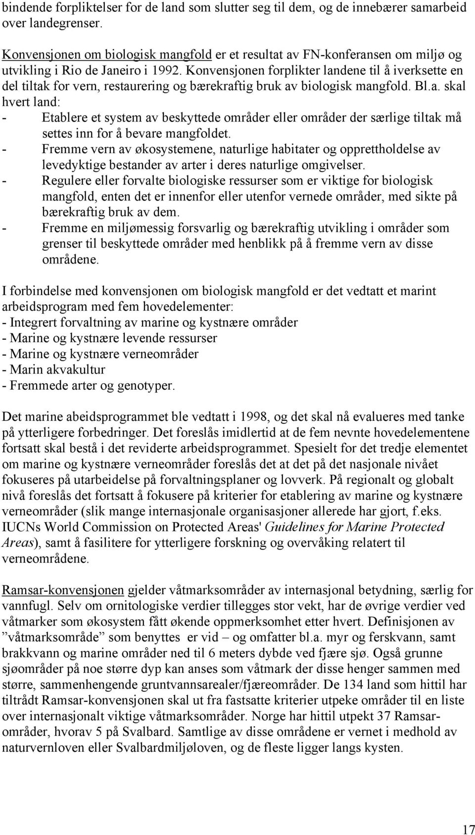 Konvensjonen forplikter landene til å iverksette en del tiltak for vern, restaurering og bærekraftig bruk av biologisk mangfold. Bl.a. skal hvert land: - Etablere et system av beskyttede områder eller områder der særlige tiltak må settes inn for å bevare mangfoldet.