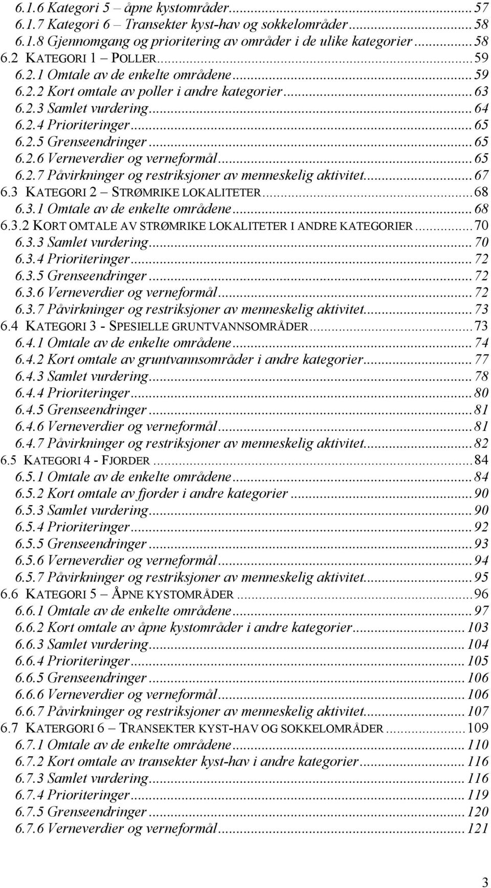 ..65 6.2.7 Påvirkninger og restriksjoner av menneskelig aktivitet...67 6.3 KATEGORI 2 STRØMRIKE LOKALITETER...68 6.3.1 Omtale av de enkelte områdene...68 6.3.2 KORT OMTALE AV STRØMRIKE LOKALITETER I ANDRE KATEGORIER.