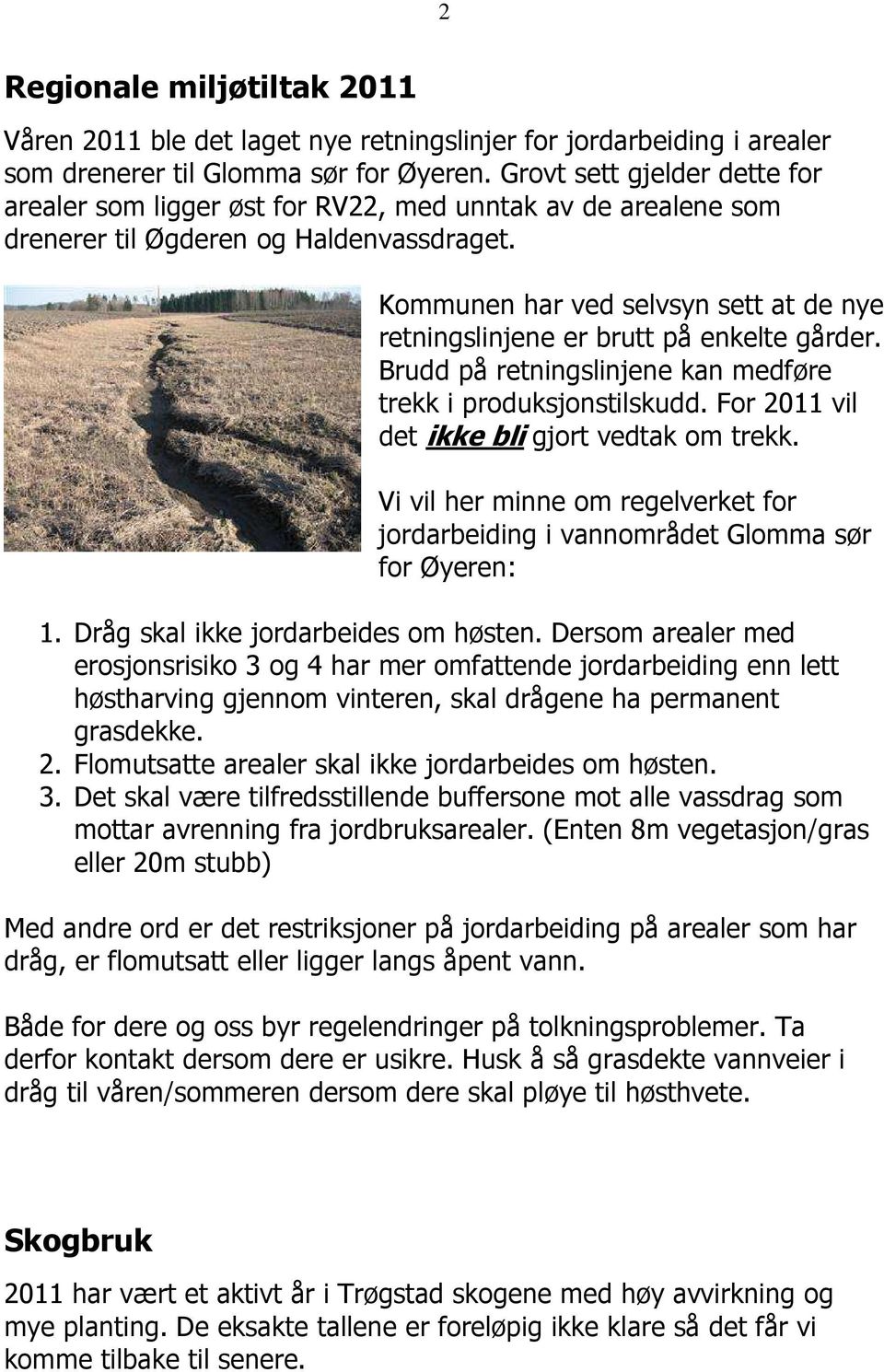 Kommunen har ved selvsyn sett at de nye retningslinjene er brutt på enkelte gårder. Brudd på retningslinjene kan medføre trekk i produksjonstilskudd. For 2011 vil det ikke bli gjort vedtak om trekk.