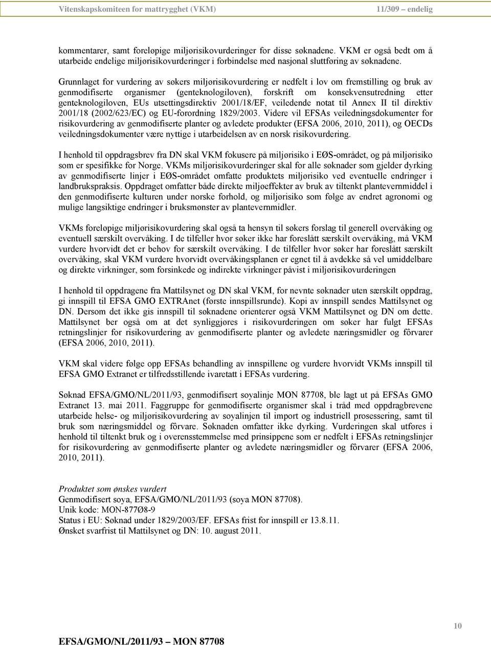 genteknologiloven, EUs utsettingsdirektiv 2001/18/EF, veiledende notat til Annex II til direktiv 2001/18 (2002/623/EC) og EU-forordning 1829/2003.