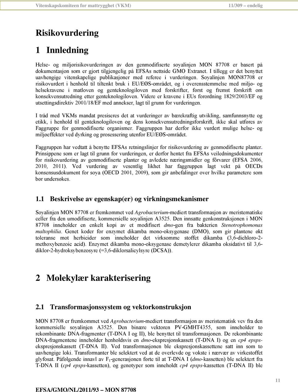 Soyalinjen MON87708 er risikovurdert i henhold til tiltenkt bruk i EU/EØS-området, og i overensstemmelse med miljø- og helsekravene i matloven og genteknologiloven med forskrifter, først og fremst