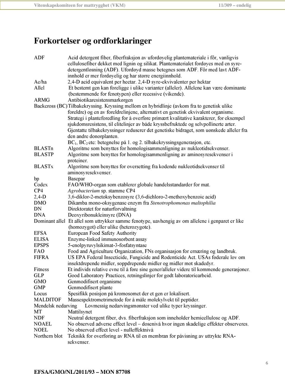 2,4-D syre-ekvivalenter per hektar Et bestemt gen kan foreligge i ulike varianter (alleler). Allelene kan være dominante (bestemmende for fenotypen) eller recessive (vikende).