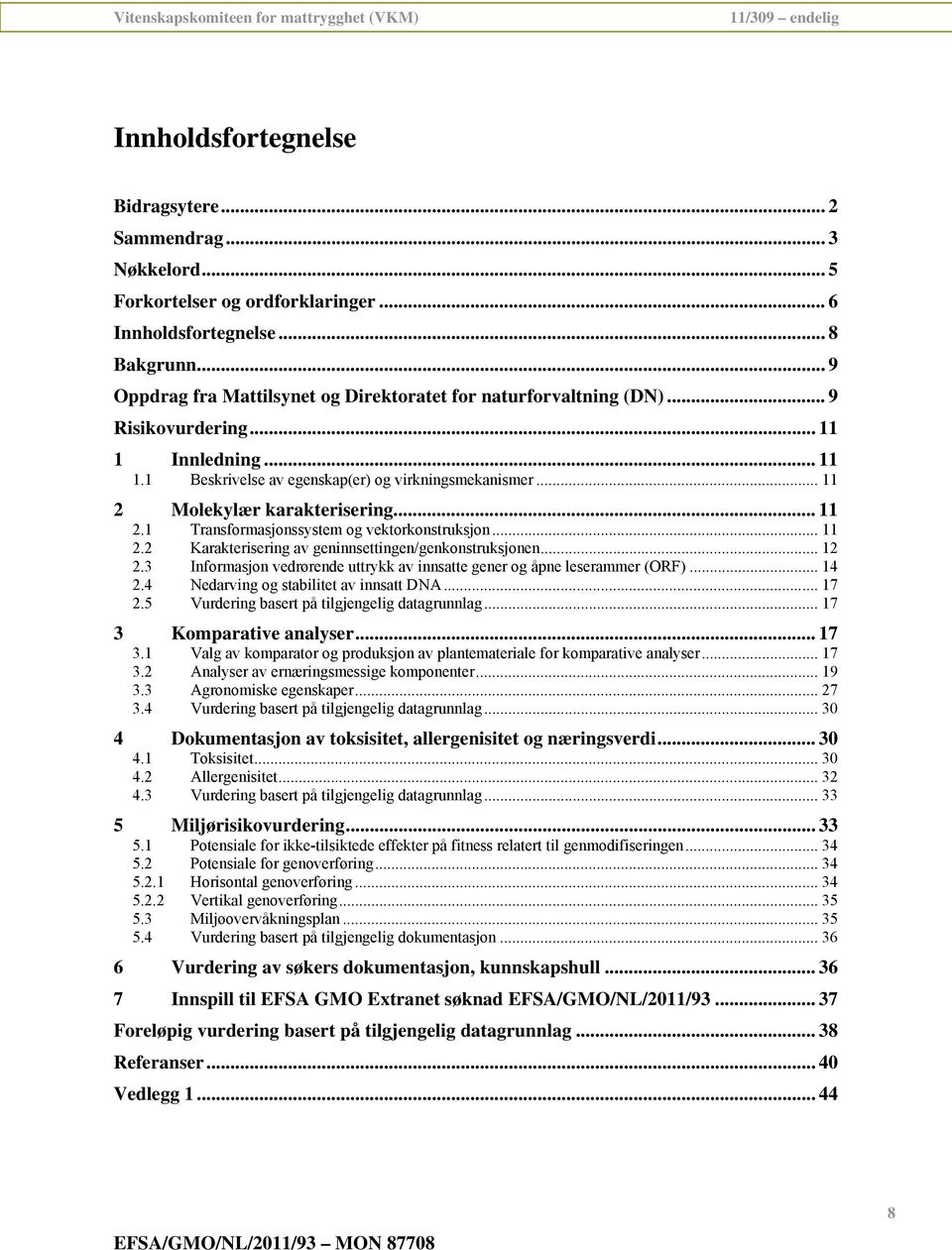 .. 11 2 Molekylær karakterisering... 11 2.1 Transformasjonssystem og vektorkonstruksjon... 11 2.2 Karakterisering av geninnsettingen/genkonstruksjonen... 12 2.