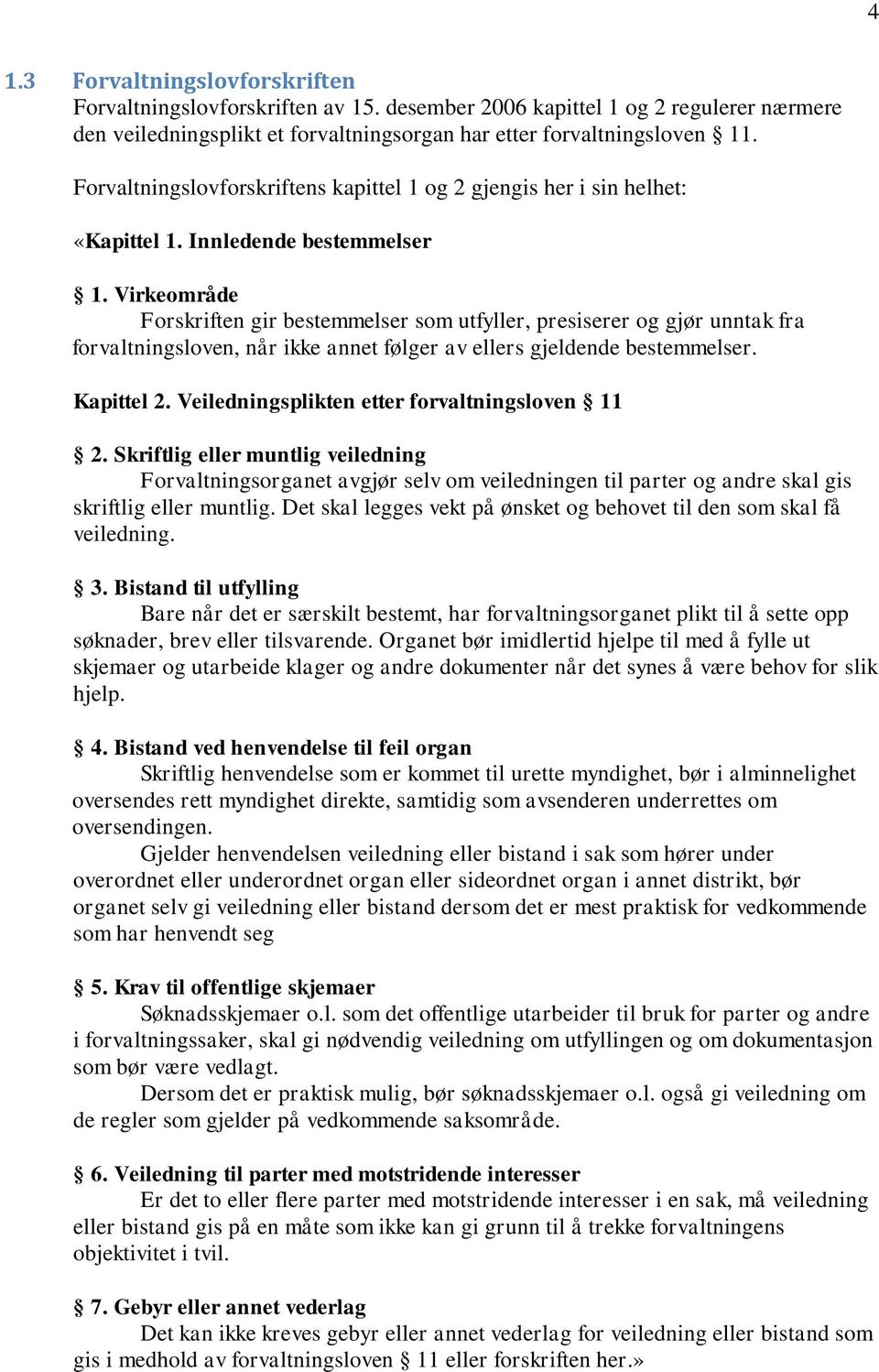 Virkeområde Forskriften gir bestemmelser som utfyller, presiserer og gjør unntak fra forvaltningsloven, når ikke annet følger av ellers gjeldende bestemmelser. Kapittel 2.