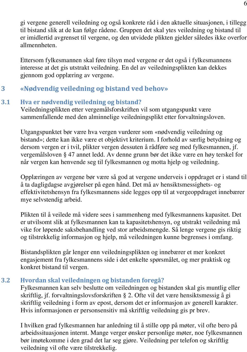 Ettersom fylkesmannen skal føre tilsyn med vergene er det også i fylkesmannens interesse at det gis utstrakt veiledning. En del av veiledningsplikten kan dekkes gjennom god opplæring av vergene.