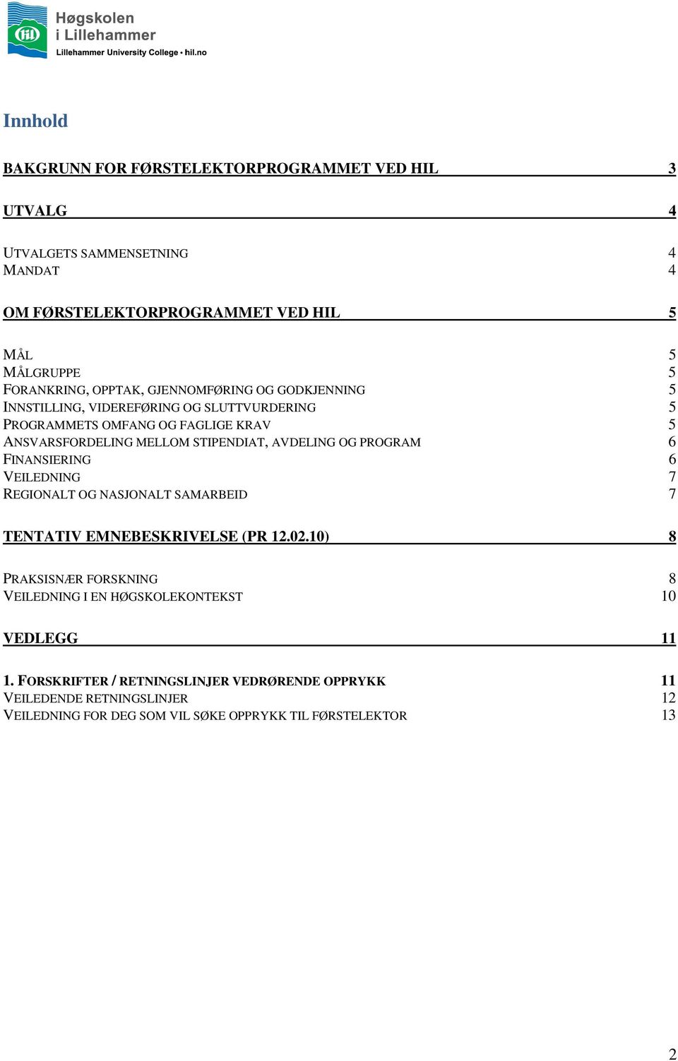 AVDELING OG PROGRAM 6 FINANSIERING 6 VEILEDNING 7 REGIONALT OG NASJONALT SAMARBEID 7 TENTATIV EMNEBESKRIVELSE (PR 12.02.