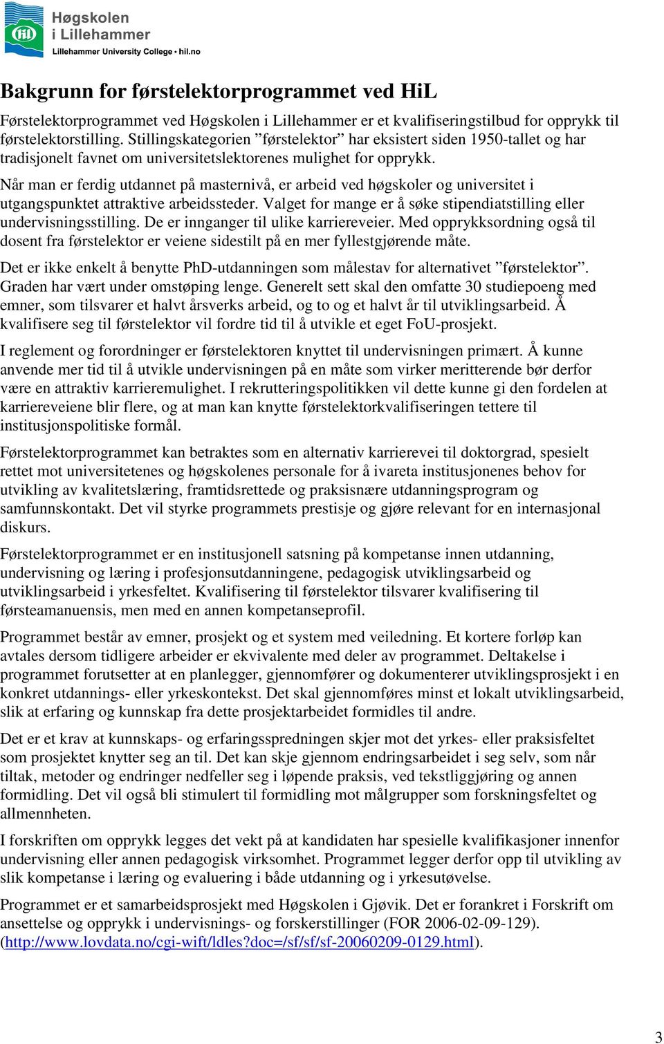 Når man er ferdig utdannet på masternivå, er arbeid ved høgskoler og universitet i utgangspunktet attraktive arbeidssteder. Valget for mange er å søke stipendiatstilling eller undervisningsstilling.