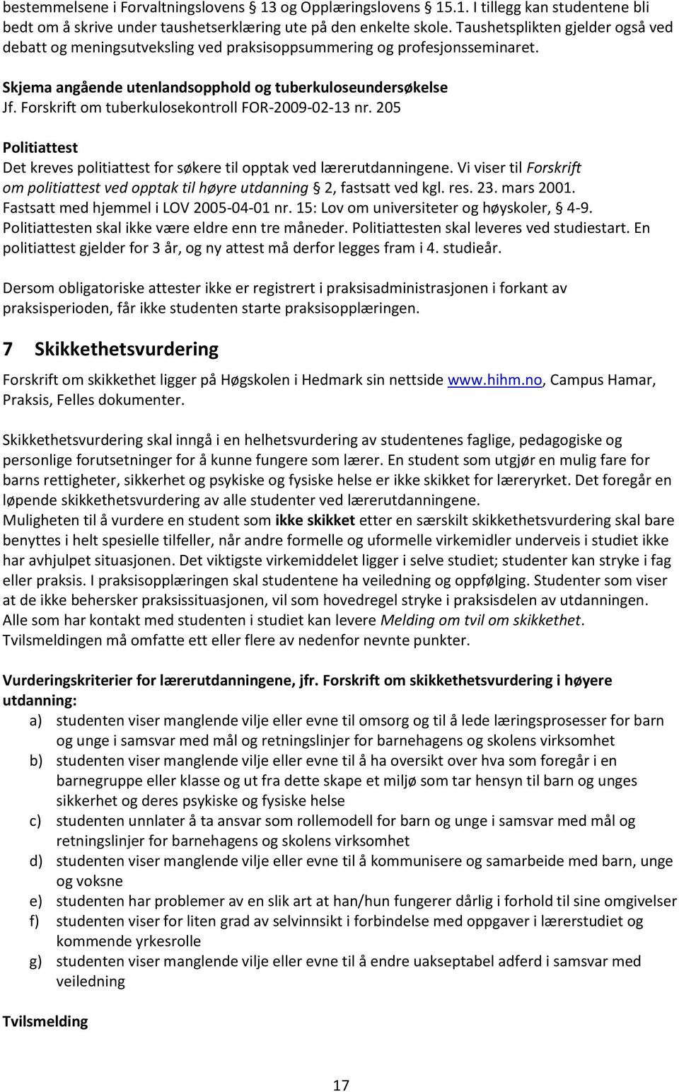 Forskrift om tuberkulosekontroll FOR-2009-02-13 nr. 205 Politiattest Det kreves politiattest for søkere til opptak ved lærerutdanningene.