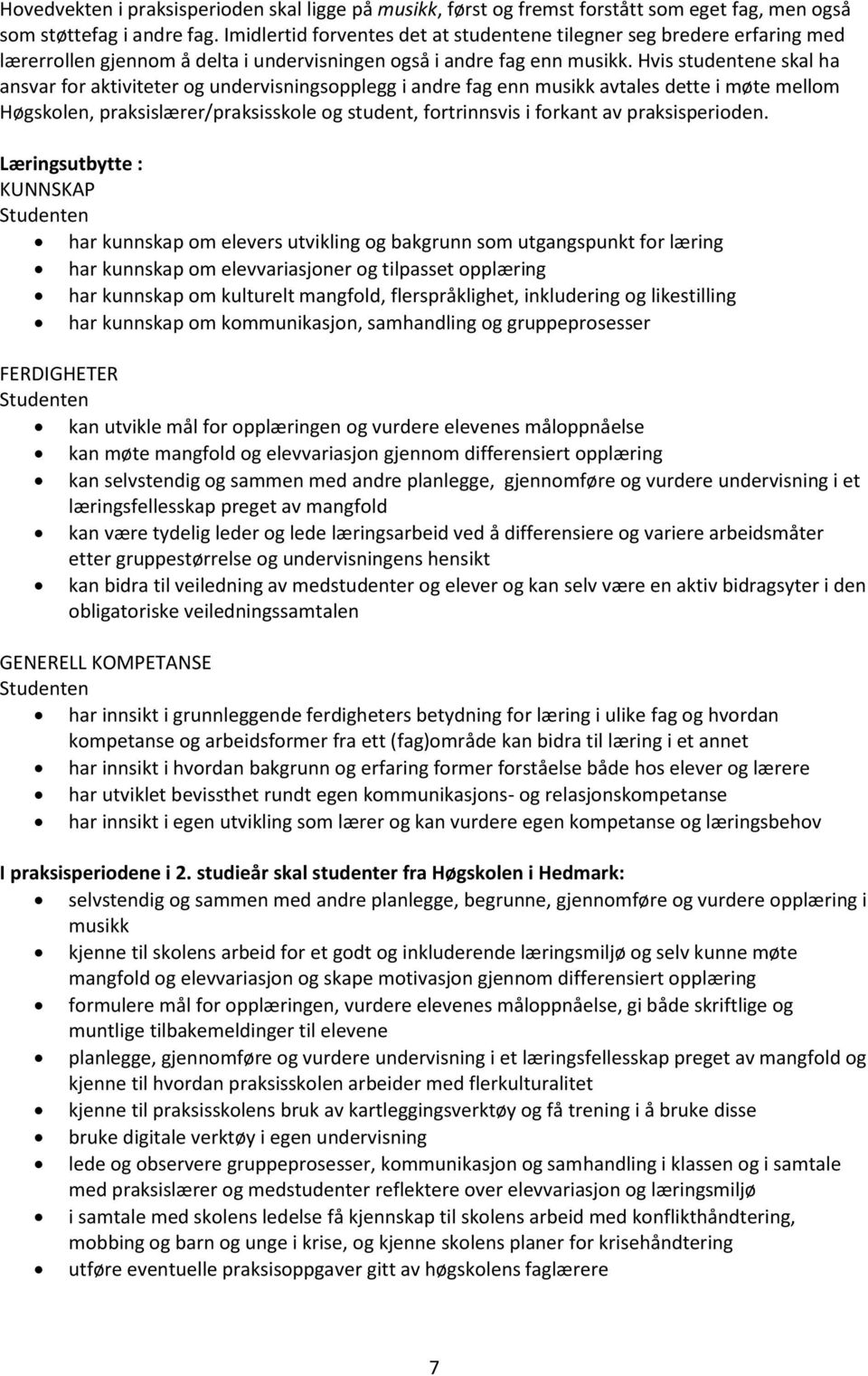 Hvis studentene skal ha ansvar for aktiviteter og undervisningsopplegg i andre fag enn musikk avtales dette i møte mellom Høgskolen, praksislærer/praksisskole og student, fortrinnsvis i forkant av