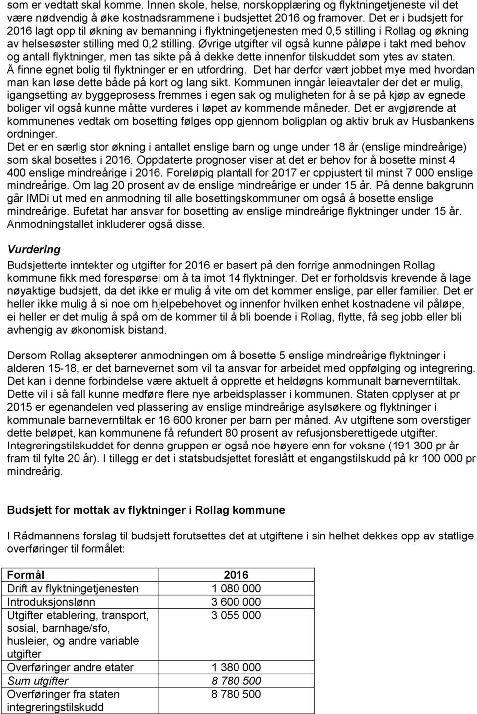 Øvrige utgifter vil også kunne påløpe i takt med behov og antall flyktninger, men tas sikte på å dekke dette innenfor tilskuddet som ytes av staten.