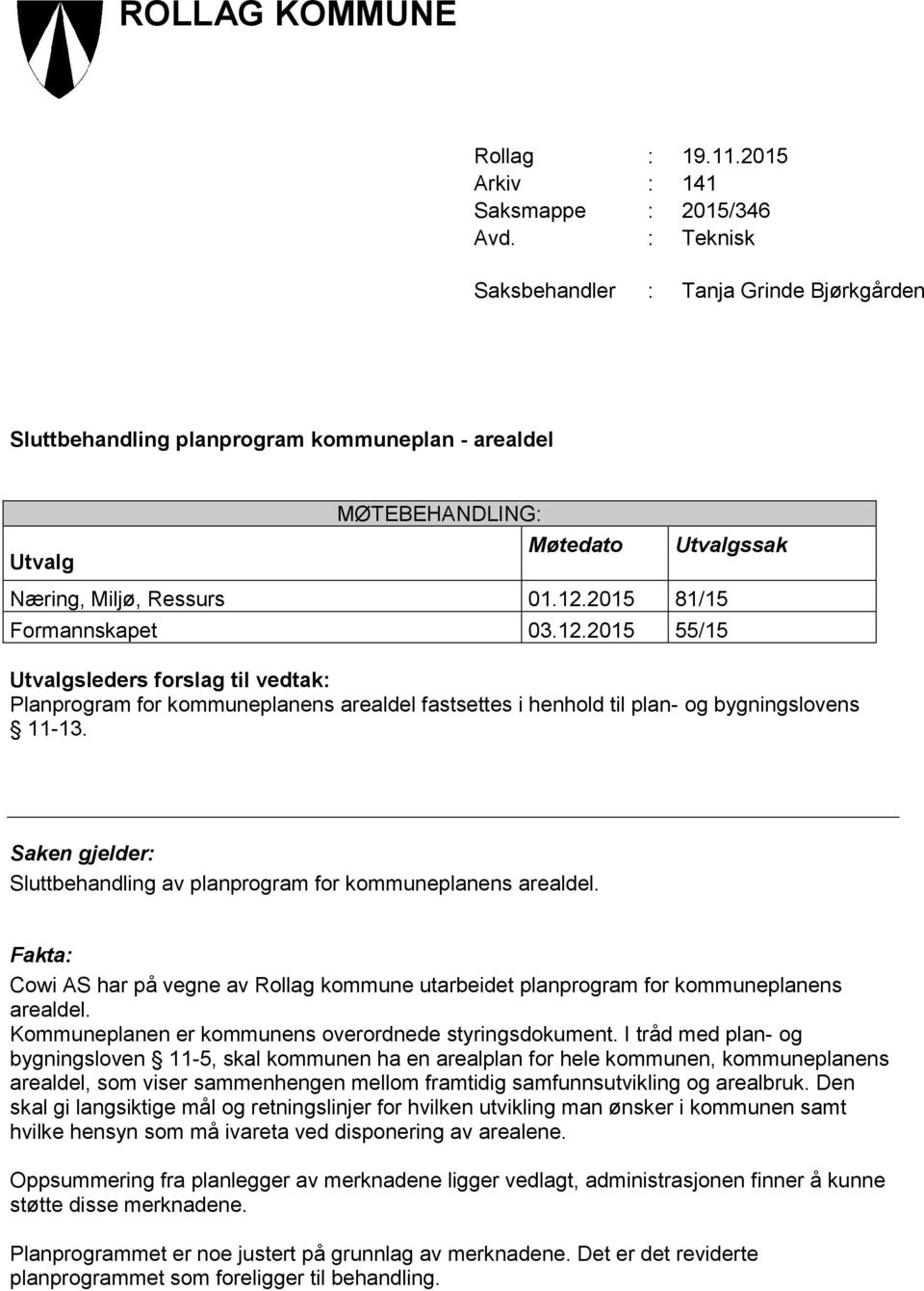 2015 81/15 Formannskapet 03.12.2015 55/15 Utvalgsleders forslag til vedtak: Planprogram for kommuneplanens arealdel fastsettes i henhold til plan- og bygningslovens 11-13.