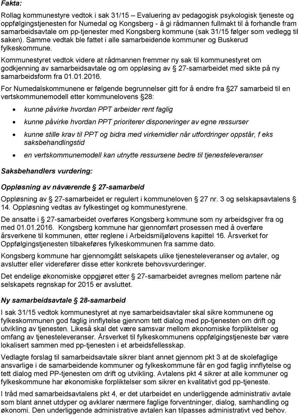 Kommunestyret vedtok videre at rådmannen fremmer ny sak til kommunestyret om godkjenning av samarbeidsavtale og om oppløsing av 27-samarbeidet med sikte på ny samarbeidsform fra 01.01.2016.