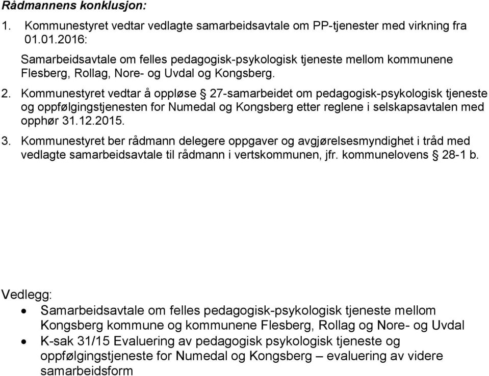 Kommunestyret vedtar å oppløse 27-samarbeidet om pedagogisk-psykologisk tjeneste og oppfølgingstjenesten for Numedal og Kongsberg etter reglene i selskapsavtalen med opphør 31