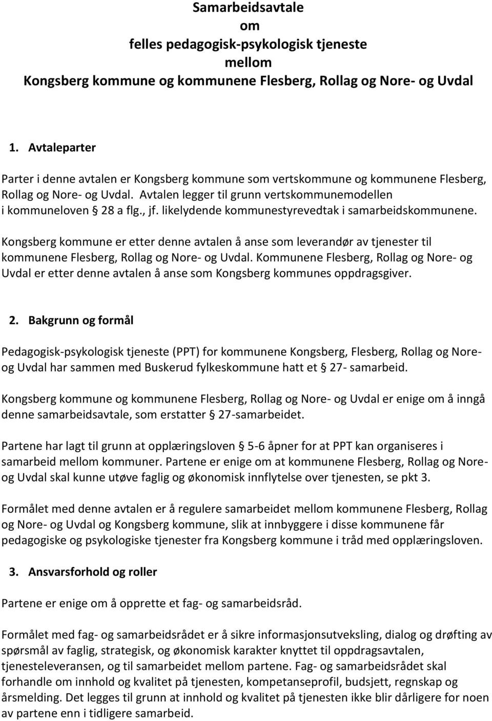 likelydende kommunestyrevedtak i samarbeidskommunene. Kongsberg kommune er etter denne avtalen å anse som leverandør av tjenester til kommunene Flesberg, Rollag og Nore- og Uvdal.