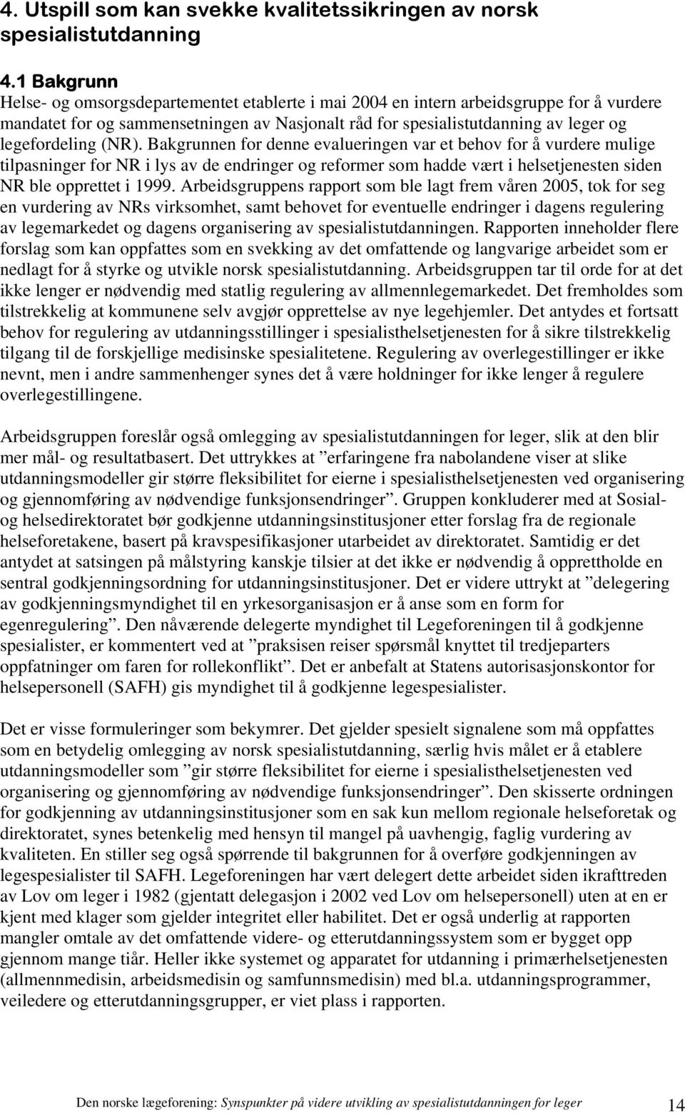 (NR). Bakgrunnen for denne evalueringen var et behov for å vurdere mulige tilpasninger for NR i lys av de endringer og reformer som hadde vært i helsetjenesten siden NR ble opprettet i 1999.