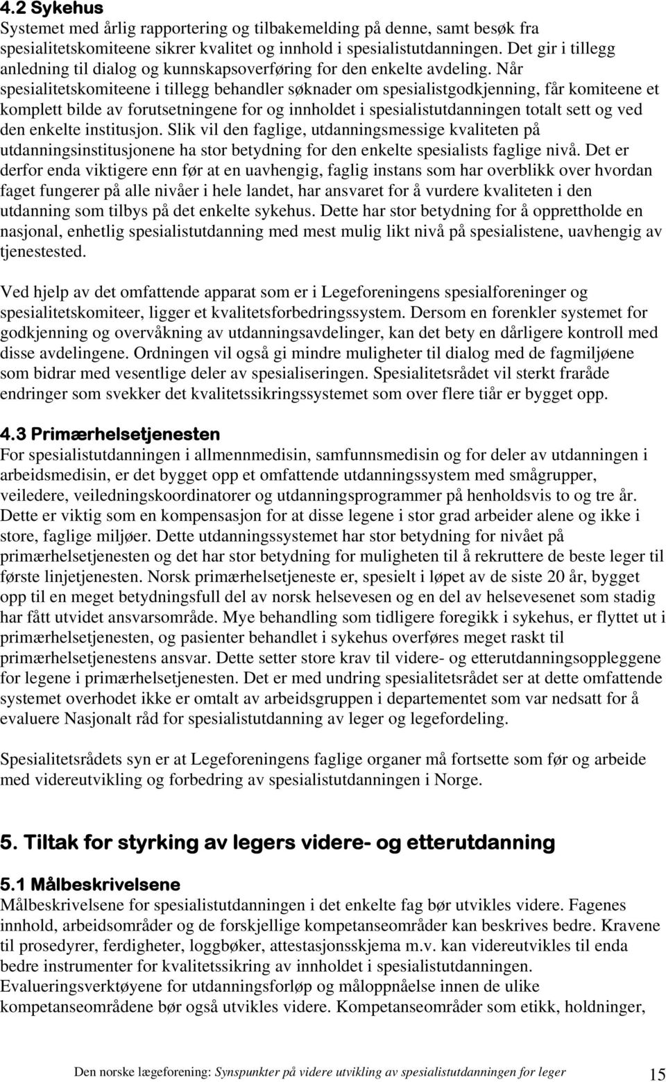 Når spesialitetskomiteene i tillegg behandler søknader om spesialistgodkjenning, får komiteene et komplett bilde av forutsetningene for og innholdet i spesialistutdanningen totalt sett og ved den