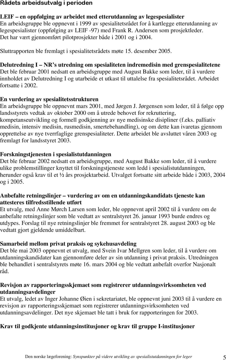 Sluttrapporten ble fremlagt i spesialitetsrådets møte 15. desember 2005.