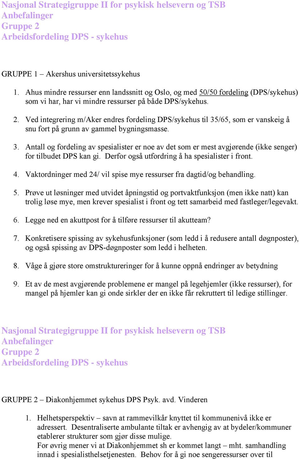 Derfor også utfordring å ha spesialister i front. 4. Vaktordninger med 24/ vil spise mye ressurser fra dagtid/og behandling. 5.