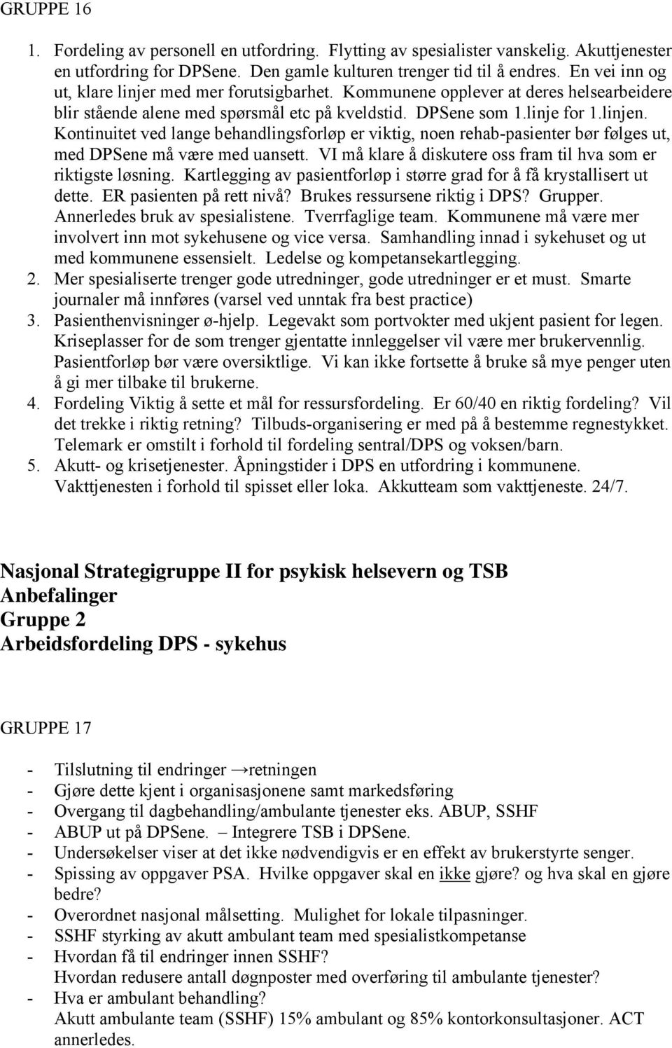 Kontinuitet ved lange behandlingsforløp er viktig, noen rehab-pasienter bør følges ut, med DPSene må være med uansett. VI må klare å diskutere oss fram til hva som er riktigste løsning.