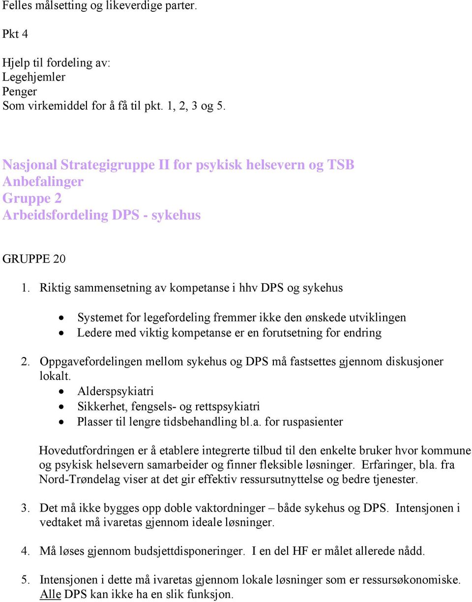 Oppgavefordelingen mellom sykehus og DPS må fastsettes gjennom diskusjoner lokalt. Alderspsykiatri Sikkerhet, fengsels- og rettspsykiatri Plasser til lengre tidsbehandling bl.a. for ruspasienter Hovedutfordringen er å etablere integrerte tilbud til den enkelte bruker hvor kommune og psykisk helsevern samarbeider og finner fleksible løsninger.