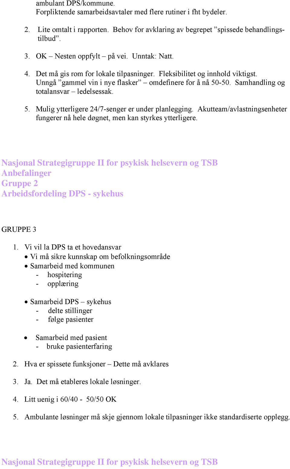 Samhandling og totalansvar ledelsessak. 5. Mulig ytterligere 24/7-senger er under planlegging. Akutteam/avlastningsenheter fungerer nå hele døgnet, men kan styrkes ytterligere. GRUPPE 3 1.