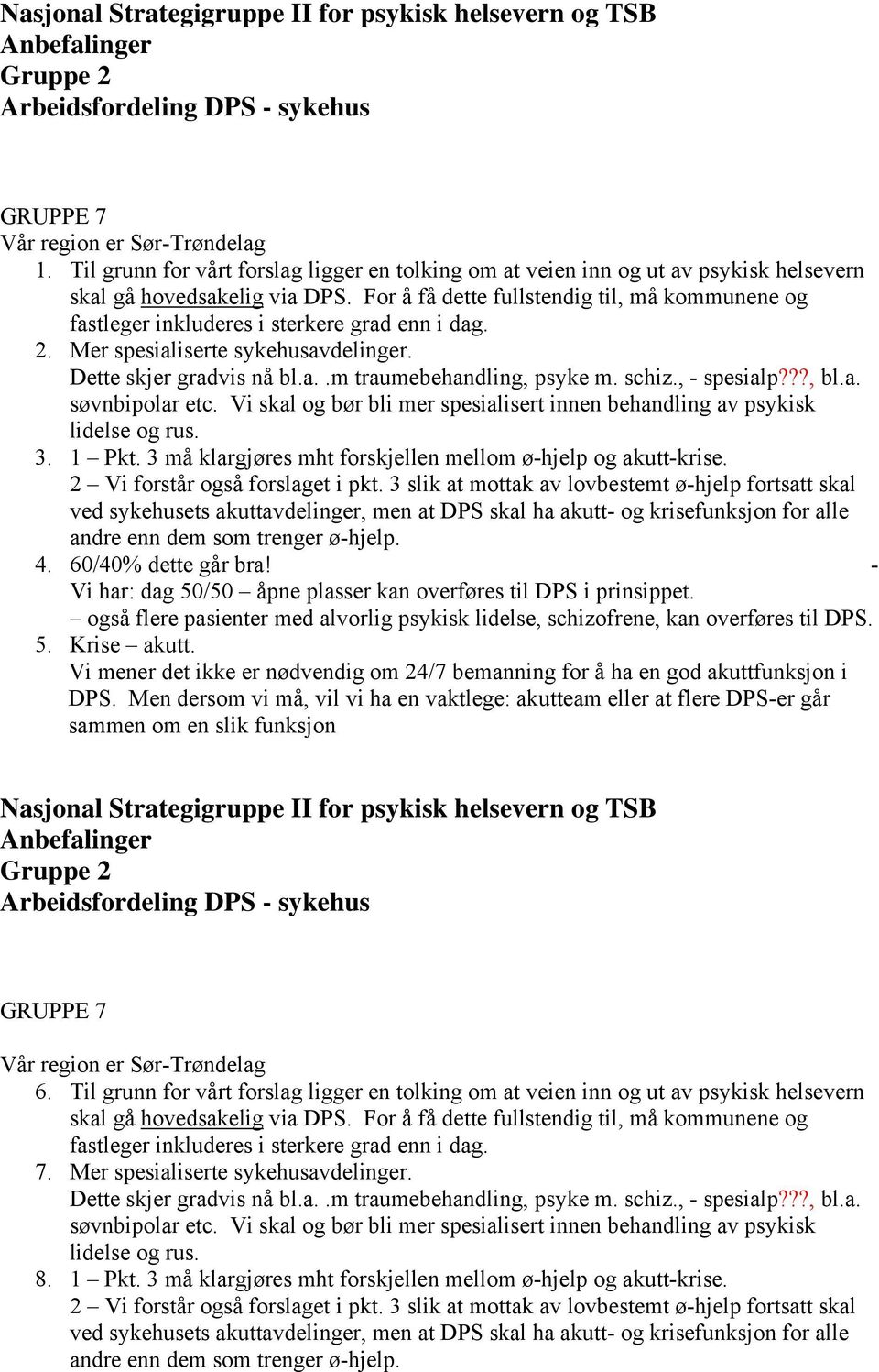 , - spesialp???, bl.a. søvnbipolar etc. Vi skal og bør bli mer spesialisert innen behandling av psykisk lidelse og rus. 3. 1 Pkt. 3 må klargjøres mht forskjellen mellom ø-hjelp og akutt-krise.