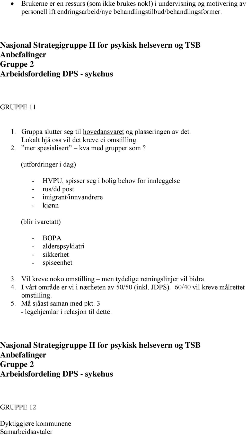 (utfordringer i dag) - HVPU, spisser seg i bolig behov for innleggelse - rus/dd post - imigrant/innvandrere - kjønn (blir ivaretatt) - BOPA - alderspsykiatri - sikkerhet - spiseenhet 3.