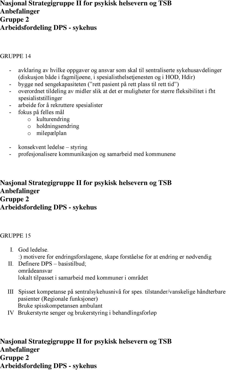 fokus på felles mål o kulturendring o holdningsendring o milepælplan - konsekvent ledelse styring - profesjonalisere kommunikasjon og samarbeid med kommunene GRUPPE 15 I. God ledelse.