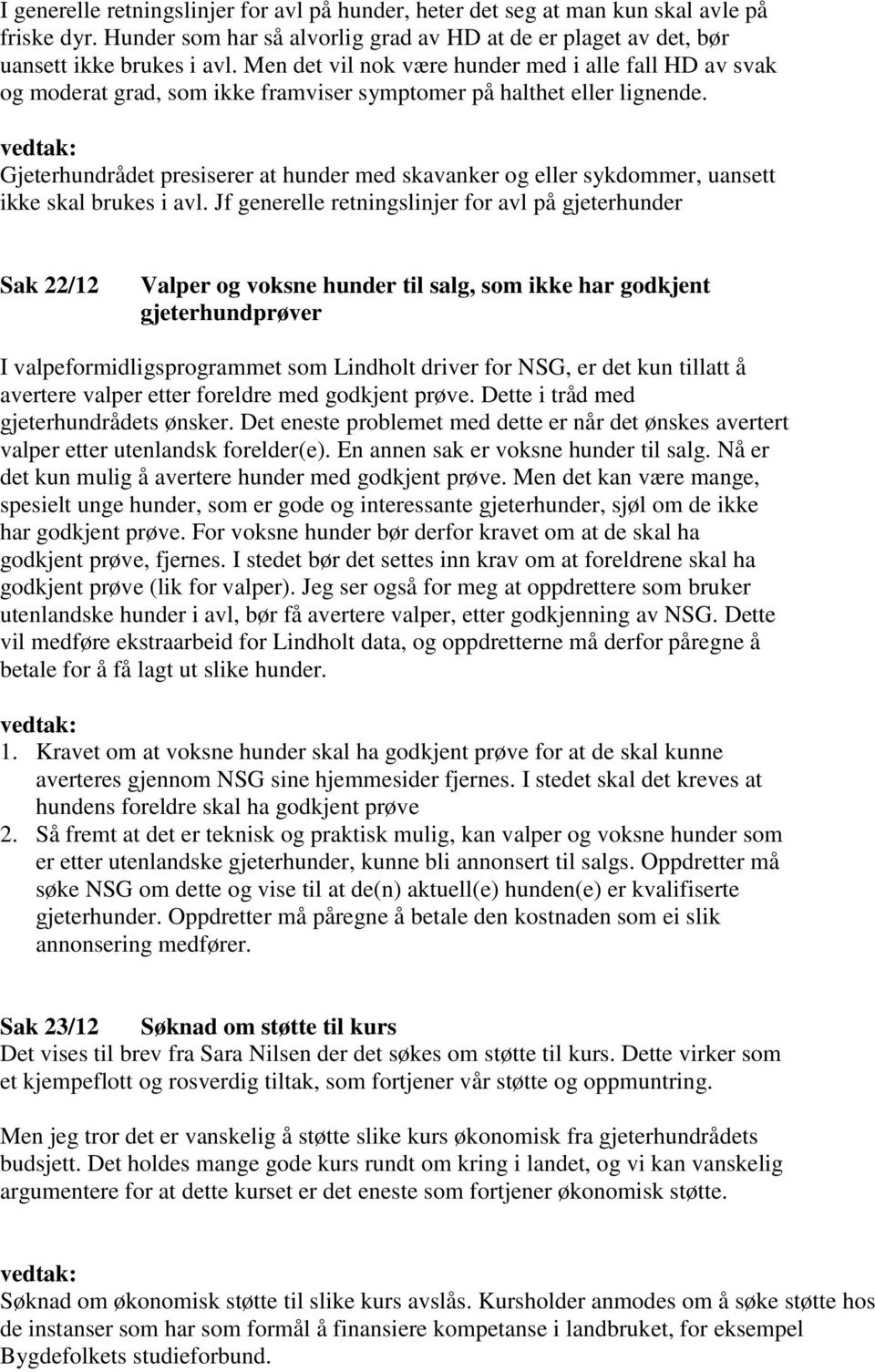 Gjeterhundrådet presiserer at hunder med skavanker og eller sykdommer, uansett ikke skal brukes i avl.