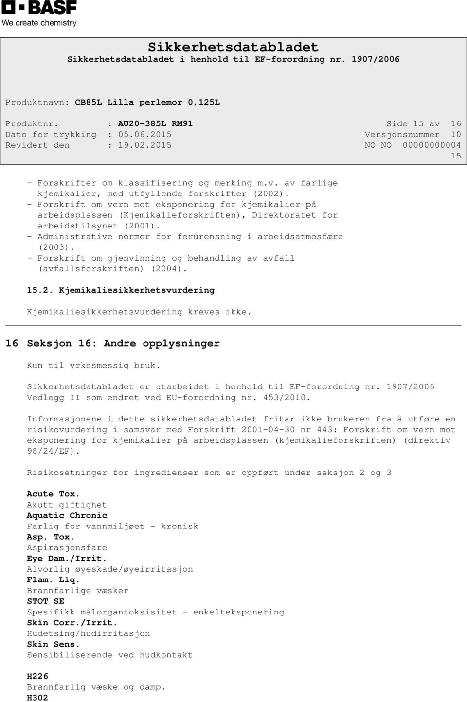 - Administrative normer for forurensning i arbeidsatmosfære (2003). - Forskrift om gjenvinning og behandling av avfall (avfallsforskriften) (2004). 15.2. Kjemikaliesikkerhetsvurdering Kjemikaliesikkerhetsvurdering kreves ikke.