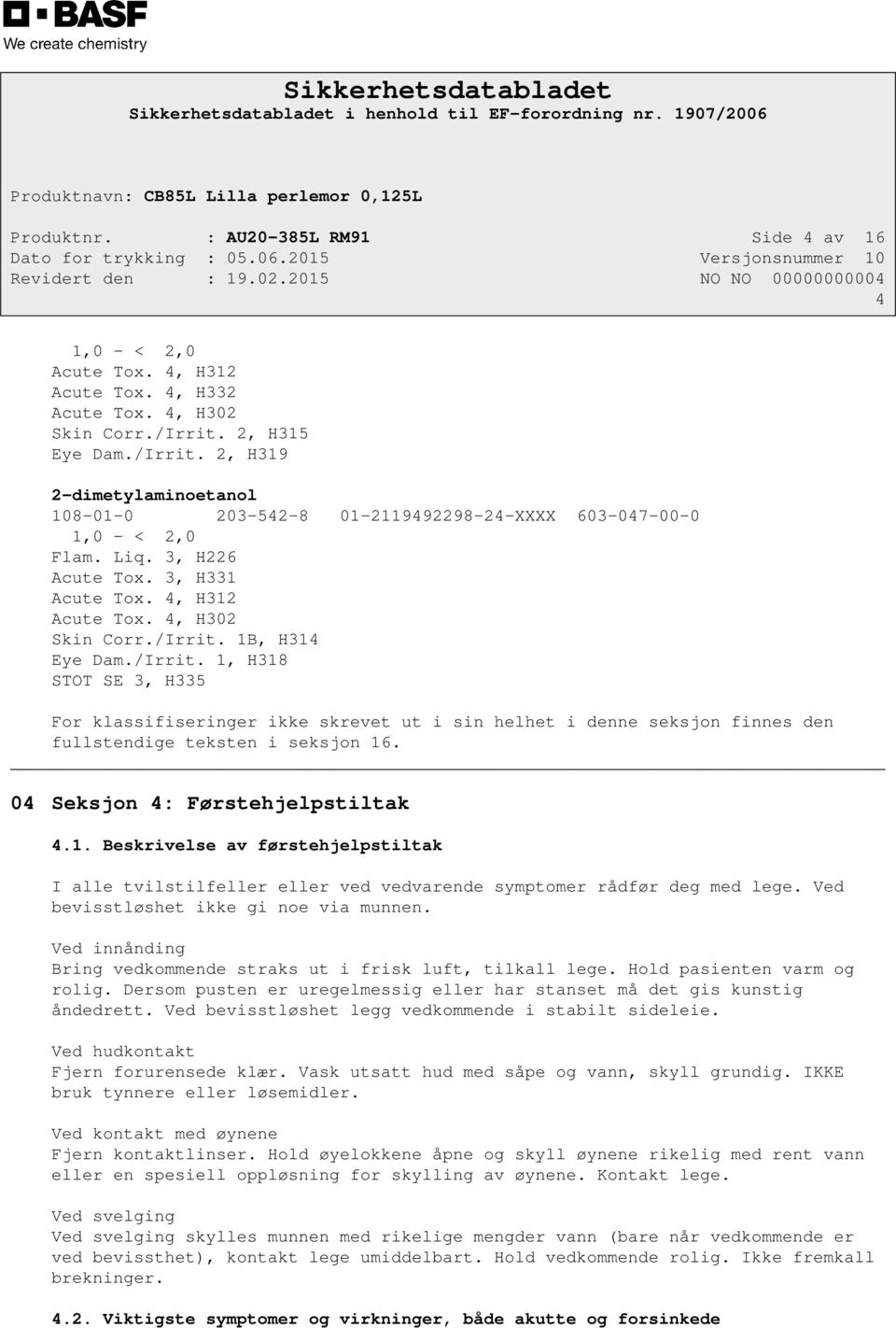 4, H302 Skin Corr./Irrit. 1B, H314 Eye Dam./Irrit. 1, H318 STOT SE 3, H335 For klassifiseringer ikke skrevet ut i sin helhet i denne seksjon finnes den fullstendige teksten i seksjon 16.