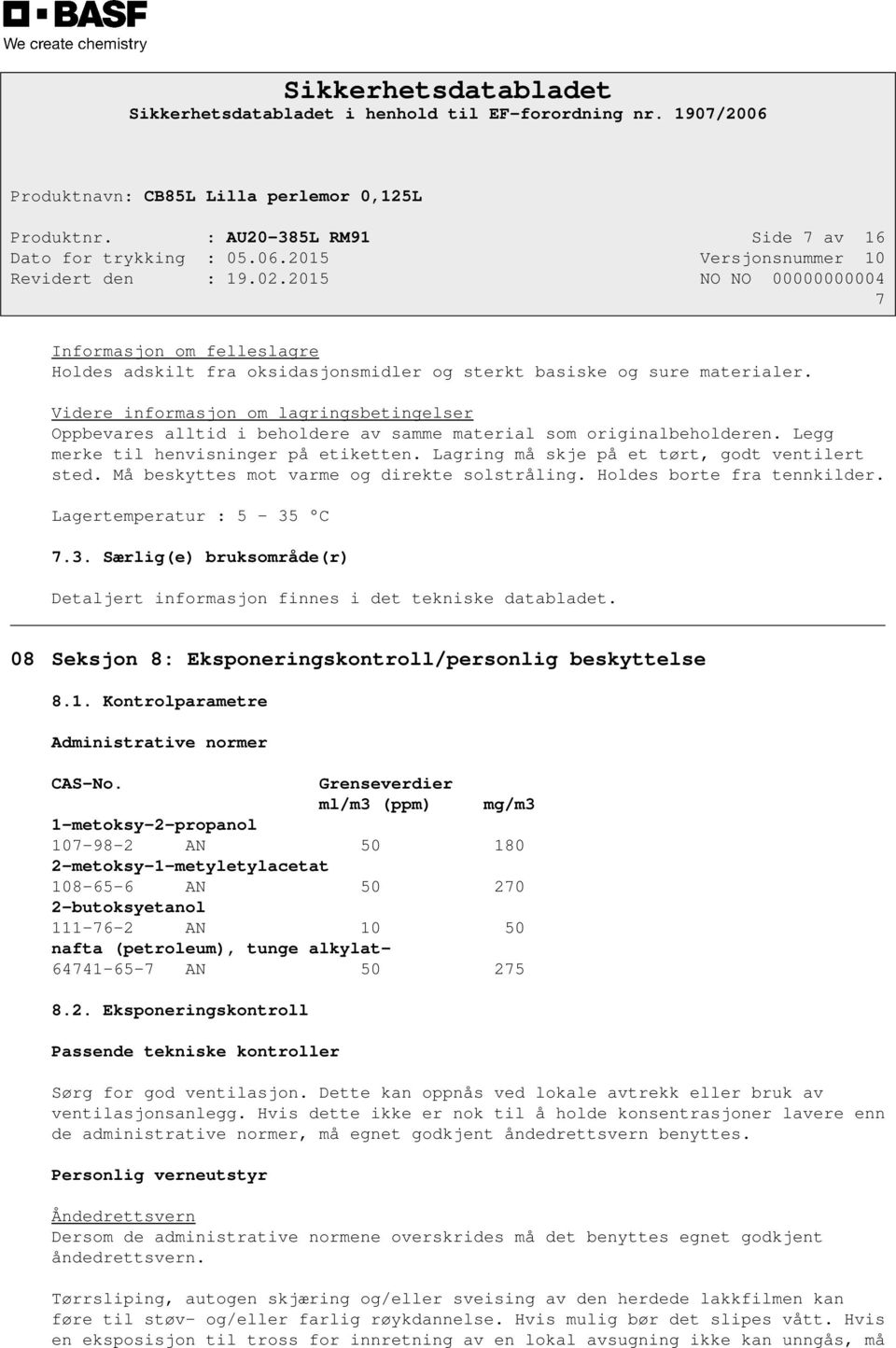 Lagring må skje på et tørt, godt ventilert sted. Må beskyttes mot varme og direkte solstråling. Holdes borte fra tennkilder. Lagertemperatur : 5-35