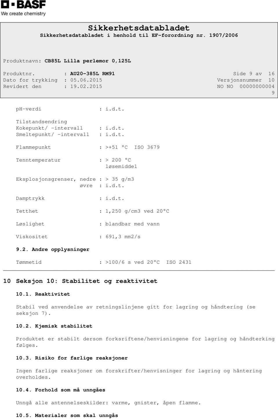 1. Reaktivitet Stabil ved anvendelse av retningslinjene gitt for lagring og håndtering (se seksjon 7). 10.2.