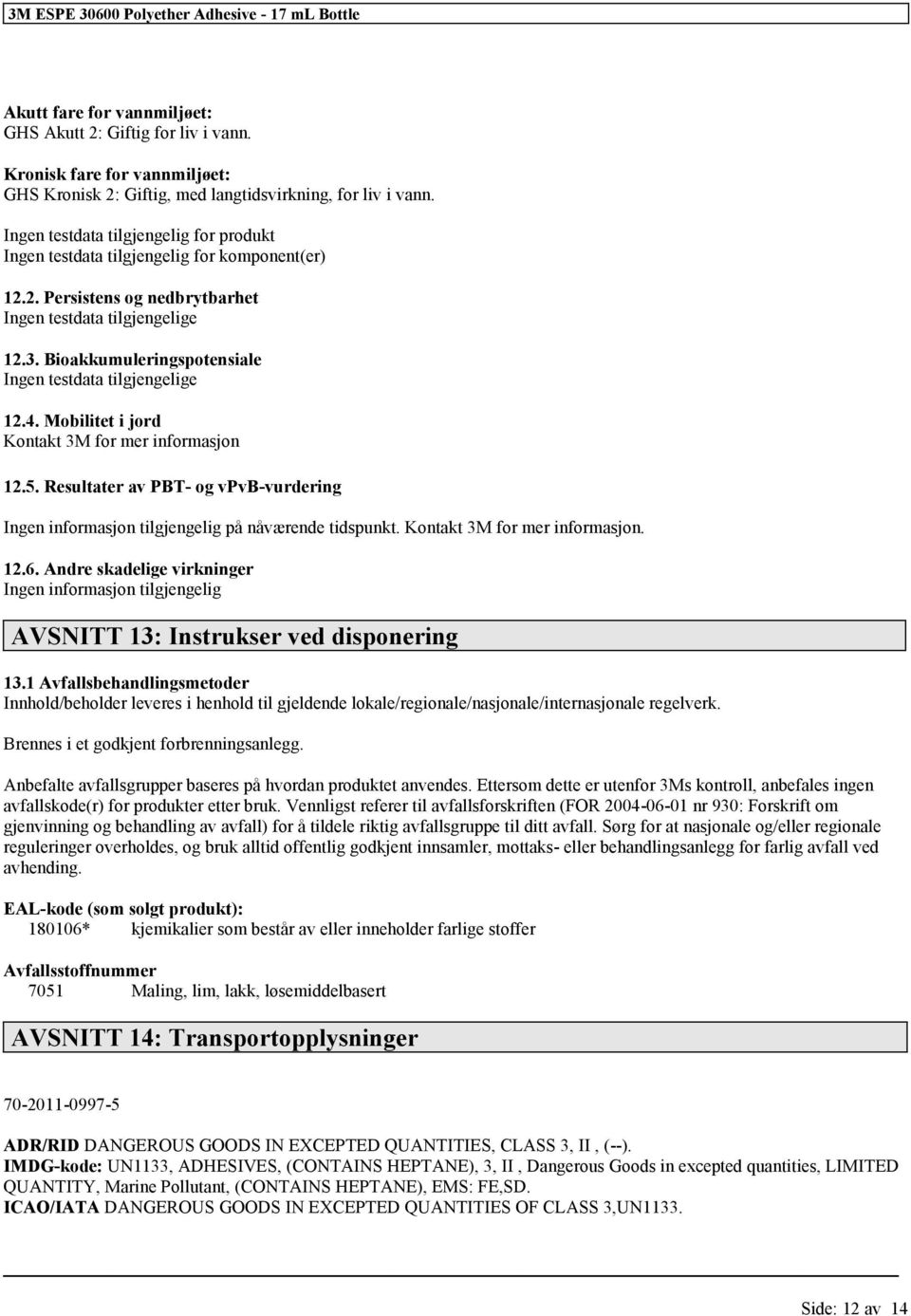 3. Bioakkumuleringspotensiale Ingen testdata e 12.4. Mobilitet i jord Kontakt 3M for mer informasjon 12.5. Resultater av PBT- og vpvb-vurdering Ingen informasjon på nåværende tidspunkt.