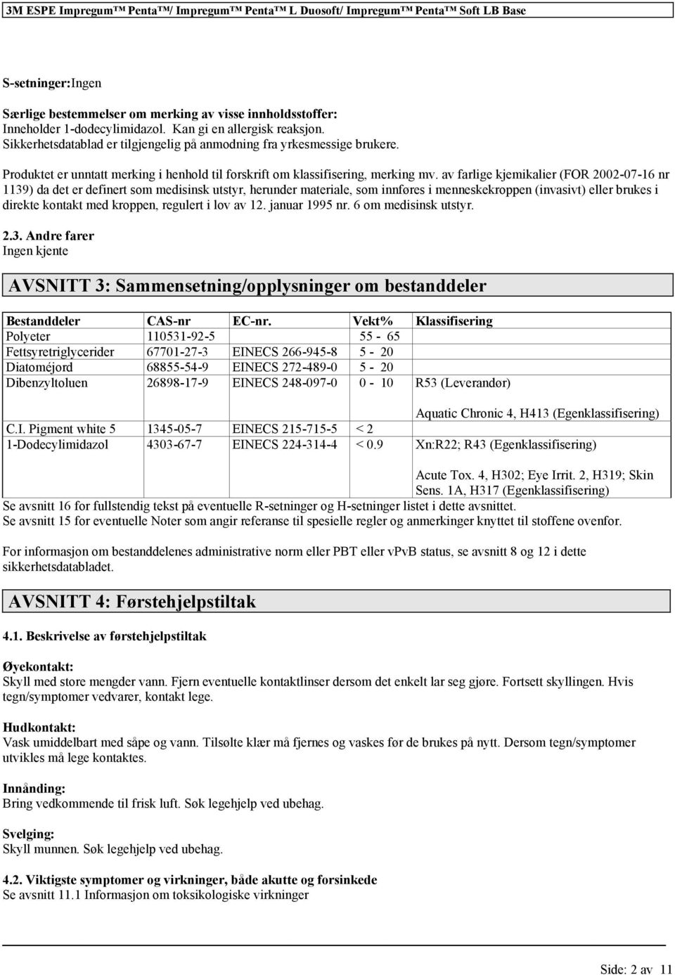 av farlige kjemikalier (FOR 2002-07-16 nr 1139) da det er definert som medisinsk utstyr, herunder materiale, som innføres i menneskekroppen (invasivt) eller brukes i direkte kontakt med kroppen,