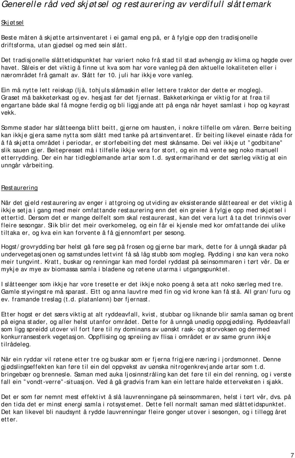 Såleis er det viktig å finne ut kva som har vore vanleg på den aktuelle lokaliteten eller i nærområdet frå gamalt av. Slått før 10. juli har ikkje vore vanleg.