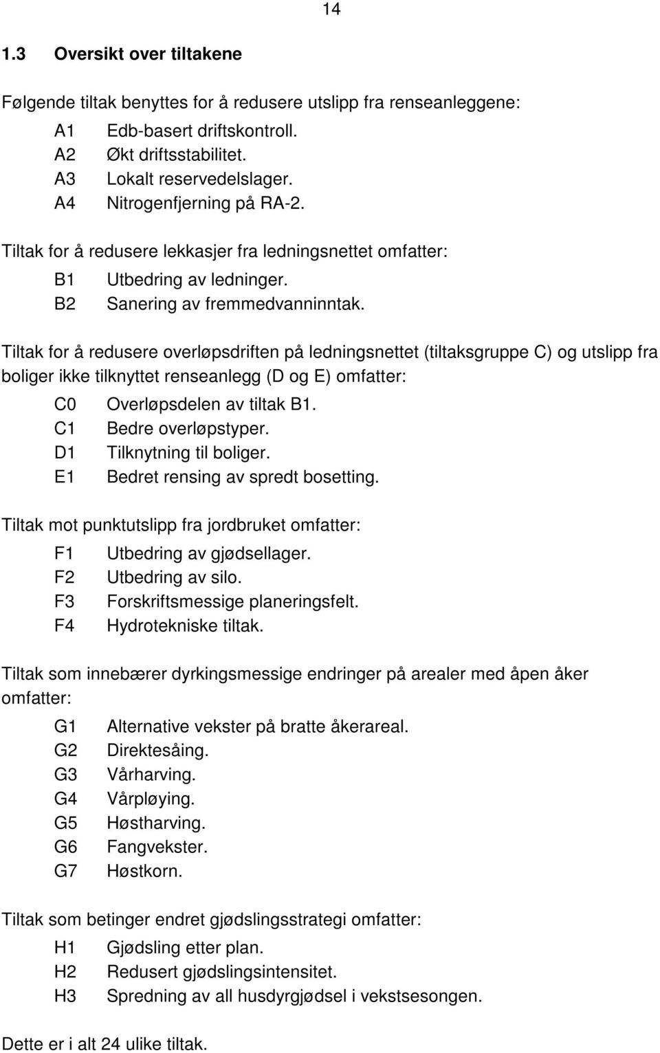 Tiltak for å redusere overløpsdriften på ledningsnettet (tiltaksgruppe C) og utslipp fra boliger ikke tilknyttet renseanlegg (D og E) omfatter: C0 Overløpsdelen av tiltak B1. C1 Bedre overløpstyper.