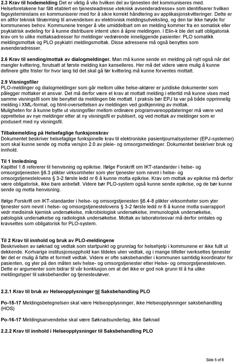 applikasjonskvitteringer. Dette er en altfor teknisk tilnærming til anvendelsen av elektronisk meldingsutveksling, og den tar ikke høyde for kommunenes behov.